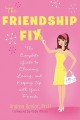 The Friendship Fix: The Complete Guide to Choosing, Losing, and Keeping Up with Your Friends by Andrea Bonoir, Ph. D.
